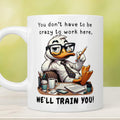 You don't have to be crazy to work here funny mug design