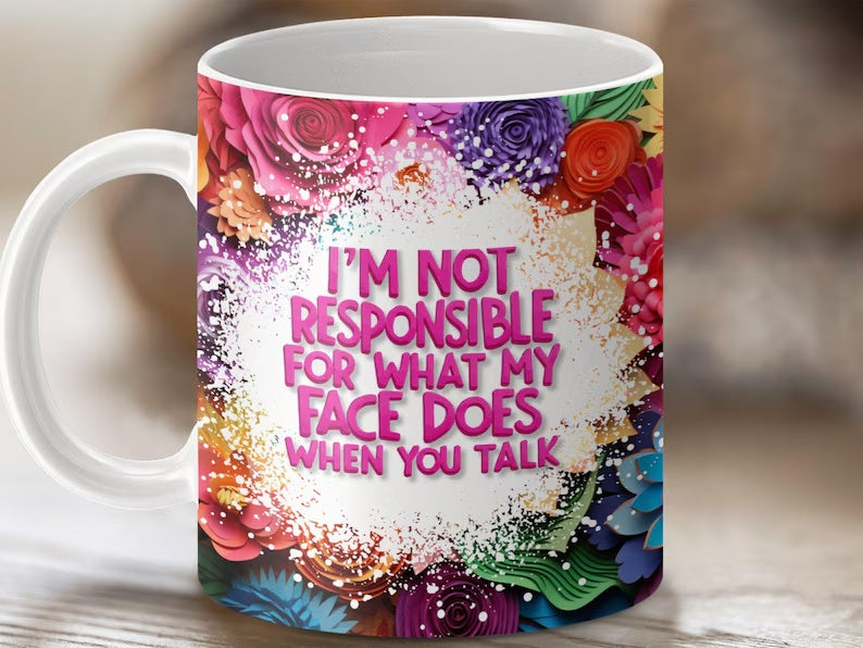 I'm not responsible for what my face does when you talk funny mug design