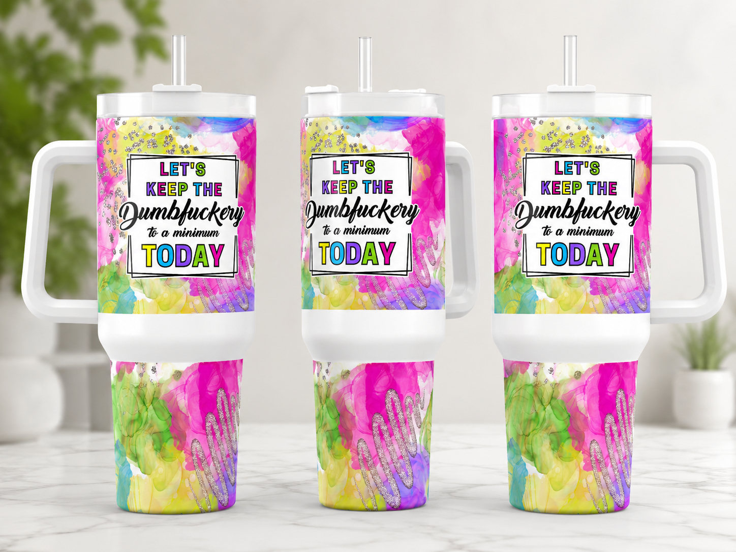 Let's Keep the Dumbfuckery to a Minimum Today 40 oz tumbler product mockup