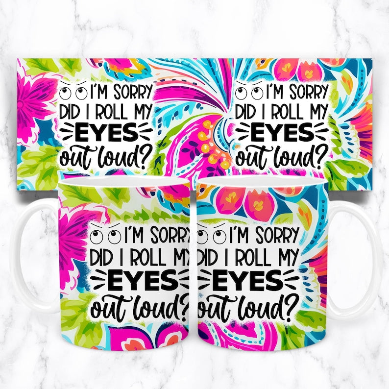 I'm sorry did I roll my eyes out loud funny mug design