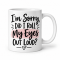 I'm Sorry, Did I Roll My Eyes Out Loud mug - New Design
