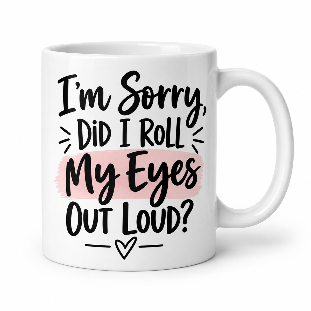 I'm Sorry, Did I Roll My Eyes Out Loud mug - New Design